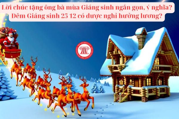 Lời chúc tặng ông bà mùa Giáng sinh ngắn gọn, ý nghĩa? Đêm Giáng sinh 25 12 có được nghỉ hưởng lương?