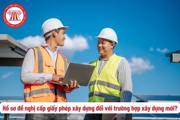 Hồ sơ đề nghị cấp giấy phép xây dựng đối với trường hợp xây dựng mới được quy định thế nào theo Nghị định 175?