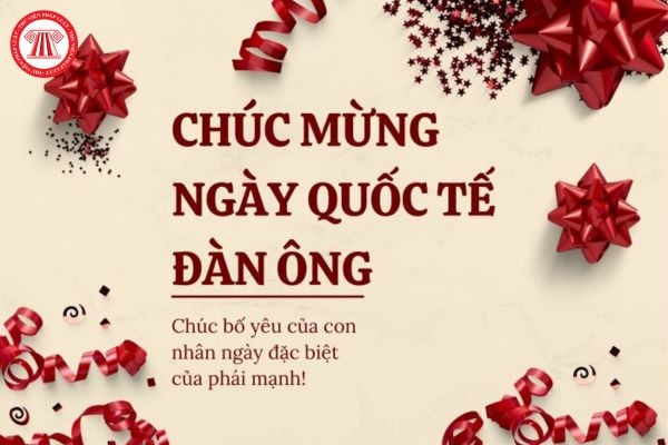 Lời chúc dành cho cha ngày 19 11? Ngày Quốc tế Nam giới có phải là ngày lễ lớn của nước ta không?