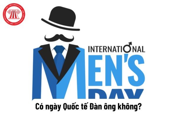 Có ngày Quốc tế Đàn ông không? Nếu có thì ngày nào? Ngày 19 11 năm nay người lao động có được nghỉ làm?