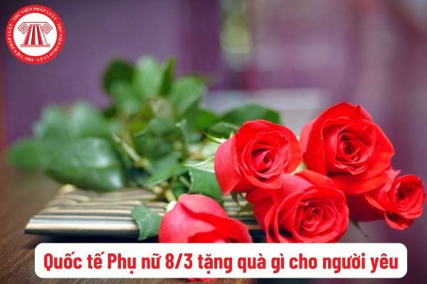 Quốc tế Phụ nữ 8 3 tặng quà gì cho người yêu? Quốc tế Phụ nữ 8 3 có phải là ngày lễ lớn của nước ta?