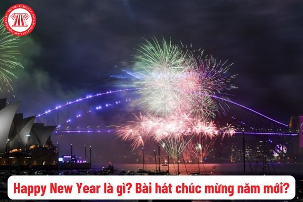 Happy New Year là gì? Bài hát chúc mừng năm mới đêm giao thừa? Người lao động được nghỉ Tết Dương lịch mấy ngày?