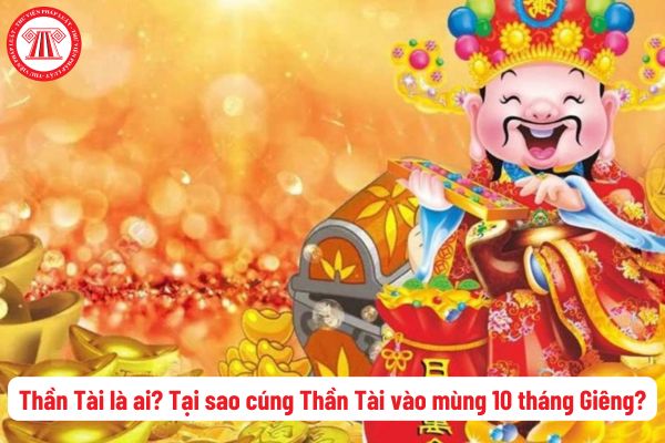 Thần Tài là ai? Tại sao cúng Thần Tài mùng 10 tháng Giêng? Ai có quyền cúng Thần Tài vào Ngày vía Thần Tài?