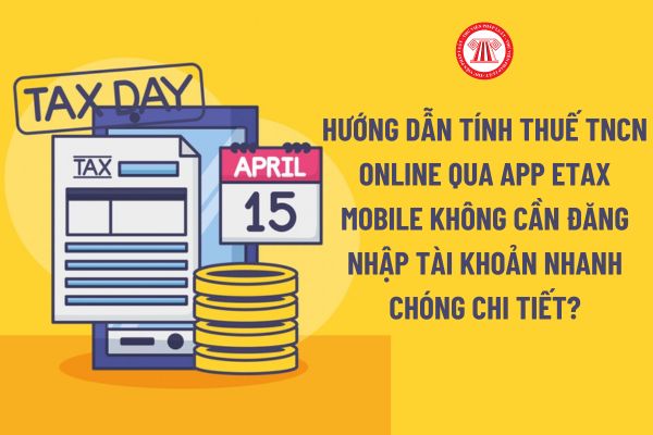 Hướng dẫn tính thuế TNCN online qua app eTax Mobile không cần đăng nhập tài khoản nhanh chóng chi tiết?