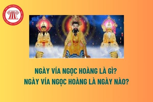 Ngày vía Ngọc Hoàng là gì? Ngày vía Ngọc Hoàng là ngày nào? Ngày vía Ngọc Hoàng có phải ngày lễ lớn? 