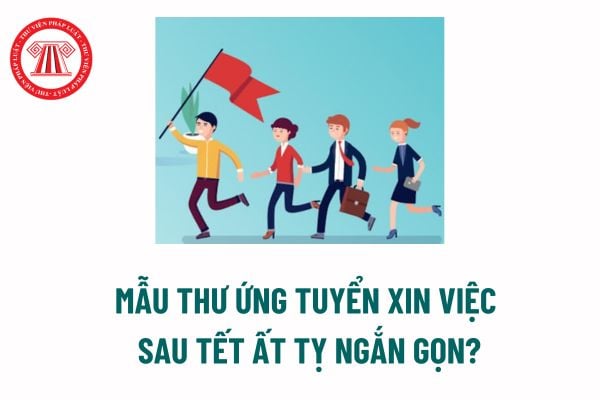 Thư ứng tuyển xin việc là gì? Mẫu thư ứng tuyển xin việc sau Tết Ất Tỵ ngắn gọn? NLĐ được làm việc cho bất kỳ người sử dụng lao động nào? 