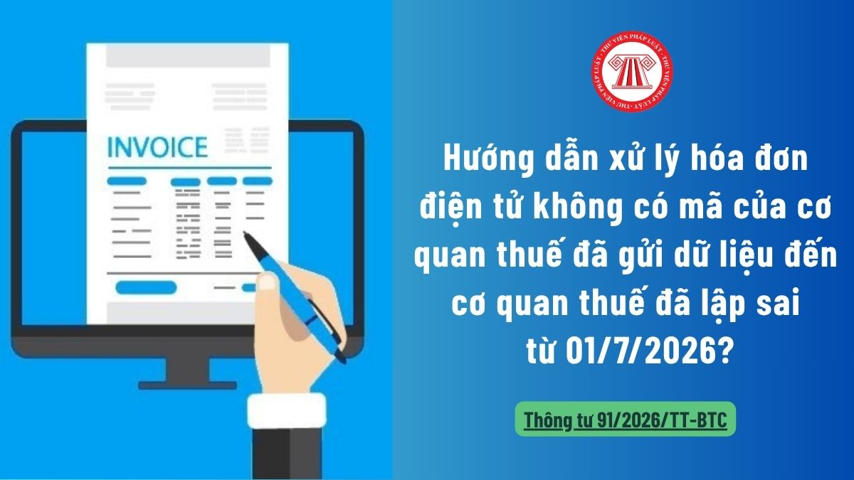 Hướng dẫn xử lý hóa đơn điện tử không có mã của cơ quan thuế đã gửi dữ liệu đến cơ quan thuế từ 01/7/2026? 
