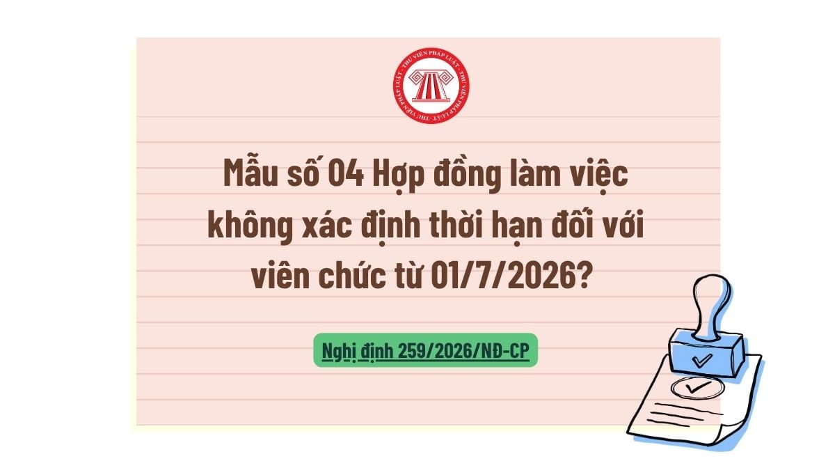 Mẫu số 04 Hợp đồng làm việc không xác định thời hạn đối với viên chức từ 01/7/2026? Trình tự tổ chức tuyển dụng viên chức?