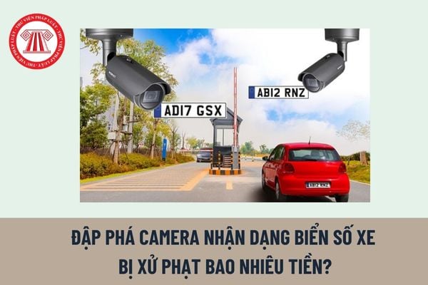 Đập phá camera nhận dạng biển số xe bị xử phạt bao nhiêu tiền? Che biển số xe tránh phạt nguội xe máy sẽ bị phạt bao nhiêu tiền?