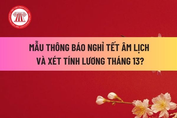 Mẫu thông báo Nghỉ Tết âm lịch và xét tính lương Tháng 13 dành cho doanh nghiệp mới nhất? 