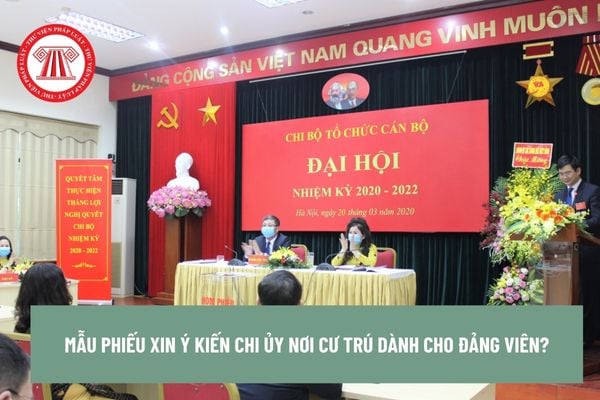 Mẫu phiếu xin ý kiến chi ủy nơi cư trú dành cho đảng viên? Nhiệm vụ của đảng viên đang công tác ở nơi cư trú? 