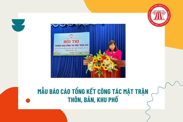 Mẫu Báo cáo tổng kết công tác mặt trận thôn, bản, khu phố? Hướng dẫn lập Báo cáo tổng kết công tác mặt trận?