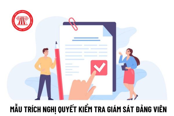 Mẫu trích nghị quyết kiểm tra giám sát đảng viên mới nhất? Nguyên tắc kiểm tra giám sát đảng viên?