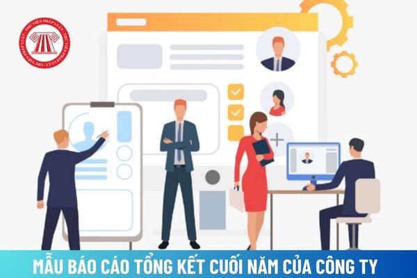 Mẫu Báo cáo tổng kết cuối năm của công ty mới nhất? Tải về Mẫu Báo cáo tổng kết cuối năm ở đâu?