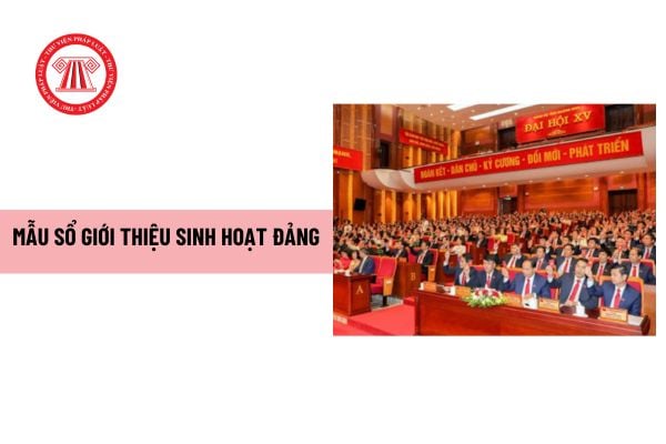 Mẫu Sổ giới thiệu sinh hoạt đảng Mẫu 10-SHĐ? Cách ghi Sổ giới thiệu sinh hoạt đảng theo Hướng dẫn 12?