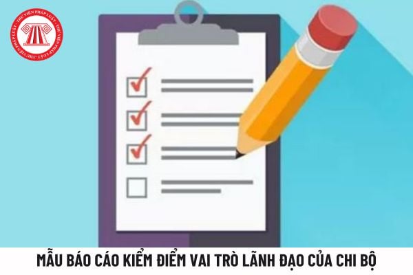 Mẫu Báo cáo kiểm điểm vai trò lãnh đạo chỉ đạo của chi bộ mới nhất? Tải về Mẫu Báo cáo kiểm điểm?