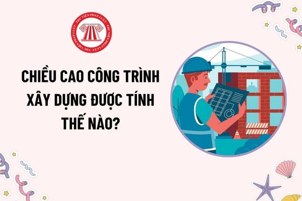 Chiều cao công trình xây dựng được tính thế nào? Chủ đầu tư phải đề nghị điều chỉnh giấy phép xây dựng khi thay đổi chiều cao công trình đúng không?