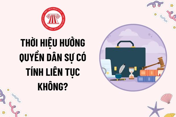 Thời hiệu hưởng quyền dân sự có tính liên tục không? Có được từ chối áp dụng thời hiệu hay không?