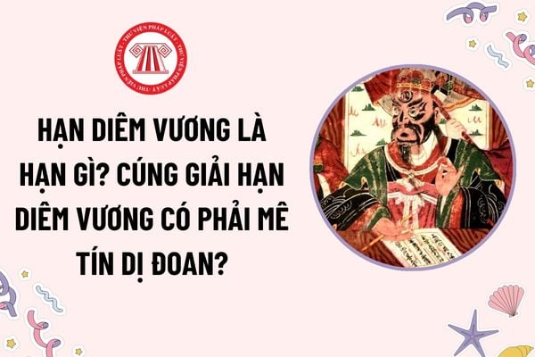 Hạn Diêm Vương là hạn gì? Cúng giải hạn Diêm Vương có phải mê tín dị đoan? Tổ chức hoạt động mê tín dị đoan khi cúng giải hạn bị phạt bao nhiêu?