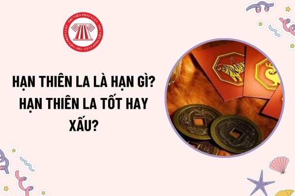 Hạn thiên la là hạn gì? Hạn thiên la tốt hay xấu? Cúng giải hạn thiên la có phải mê tín dị đoan không?