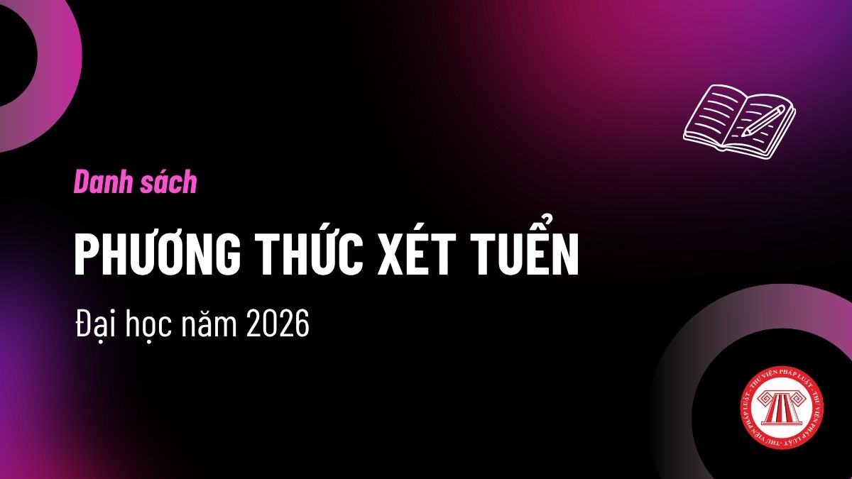 19 phương thức xét tuyển đại học 2026? Danh sách mã phương thức xét tuyển đại học 2026 theo Công văn 2304?
