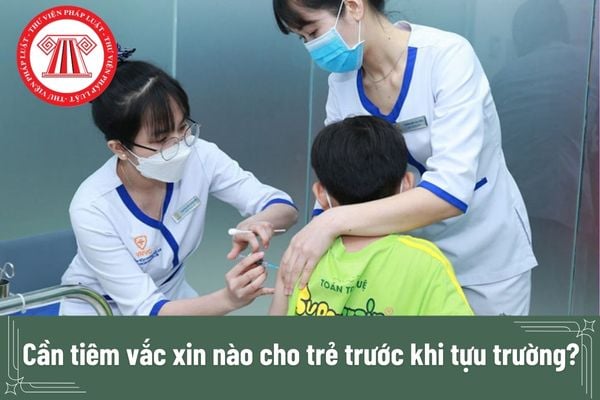 Cần tiêm vắc xin nào cho trẻ trước khi tựu trường?