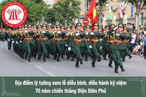 Địa điểm đẹp xem lễ diễu binh, diễu hành kỷ niệm 70 năm chiến thắng Điện Biên Phủ gồm các địa điểm nào?