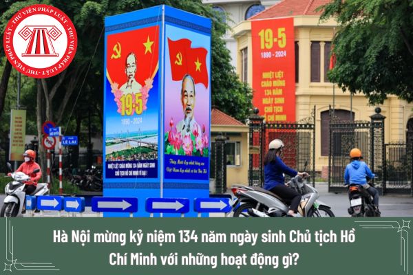 Hà Nội mừng kỷ niệm 134 năm ngày sinh Chủ tịch Hồ Chí Minh với những hoạt động gì? 