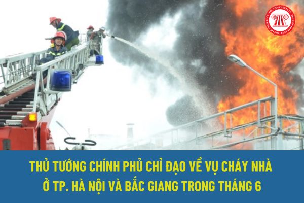 Chỉ đạo giải quyết về 2 vụ cháy nhà ở TP. Hà Nội và Bắc Giang trong tháng 6 2024 của Thủ Tướng Chính Phủ như thế nào? 