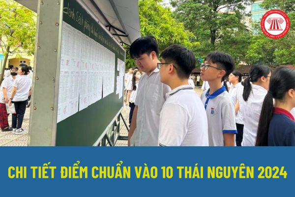 Chi tiết điểm thi vào 10 các trường THPT Thái Nguyên 2024? Thông tin về điểm thi vào 10 Thái Nguyên 2024 2025 ra sao?
