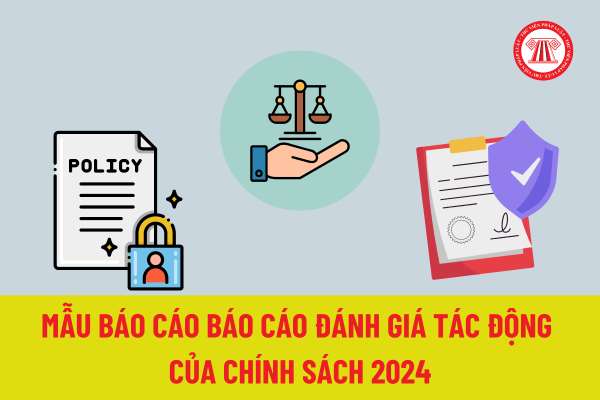 Mẫu Báo cáo đánh giá tác động của chính sách theo Nghị định 59/2024/NĐ-CP ra sao? Tải về mẫu theo Nghị định 59 ở đâu?