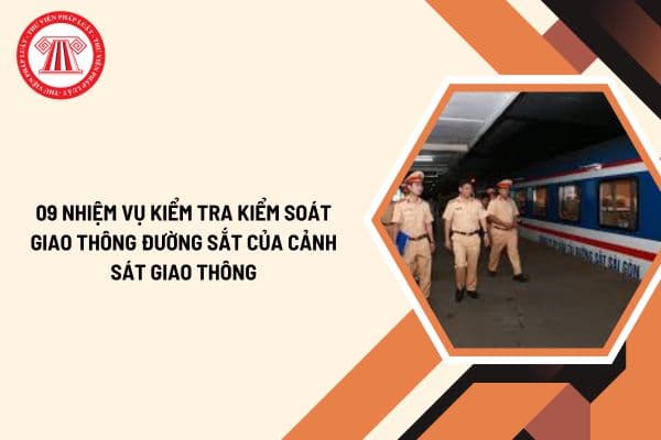 09 nhiệm vụ kiểm tra kiểm soát giao thông đường sắt của Cảnh sát giao thông từ 01/01/2025?