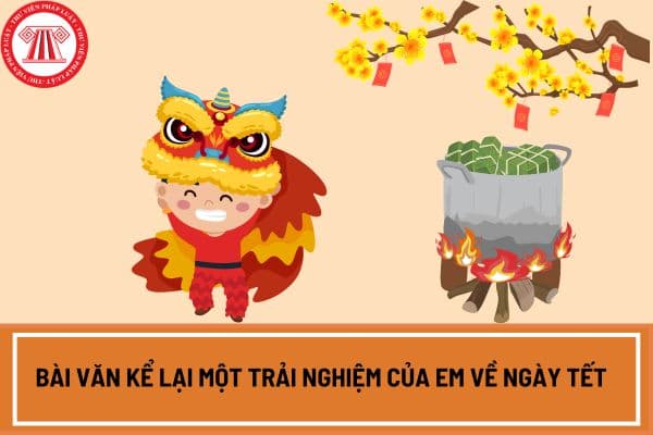 Viết bài văn kể lại một trải nghiệm của em về ngày Tết lớp 6 ngắn gọn chi tiết