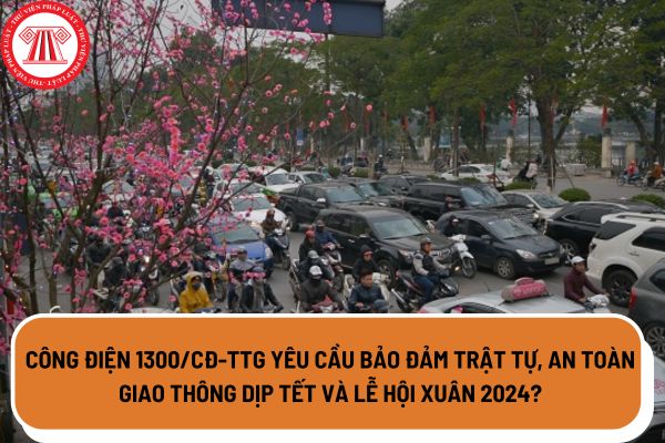 Công điện 1300/CĐ-TTg yêu cầu bảo đảm trật tự, an toàn giao thông dịp Tết và Lễ hội xuân 2024?