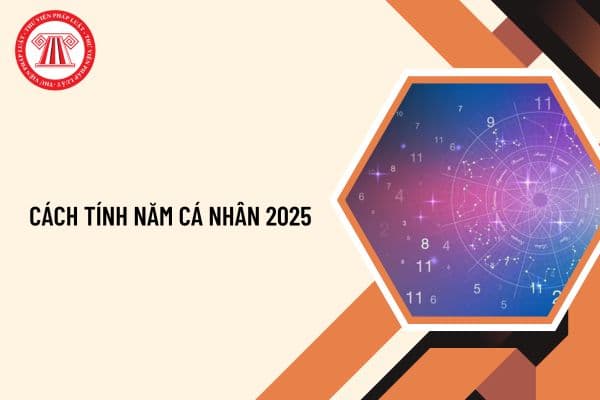 Cách tính năm cá nhân 2025? Hướng dẫn cách tính năm cá nhân 2025 theo thần số học chi tiết?