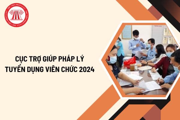 Cục trợ giúp pháp lý tuyển dụng viên chức 2024? Chỉ tiêu tuyển dụng viên chức Cục trợ giúp pháp lý 2024 như thế nào?