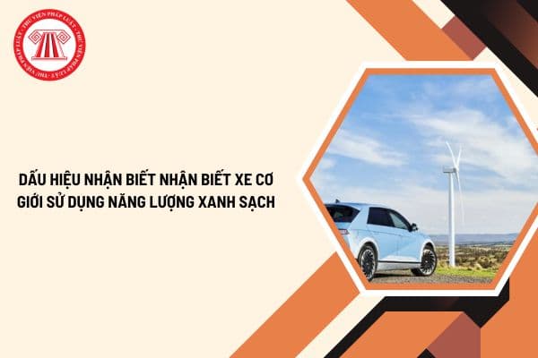 Dấu hiệu nhận biết nhận biết xe cơ giới sử dụng năng lượng xanh sạch từ 01/01/2025 theo hướng dẫn Thông tư 53 2024?