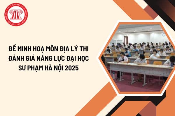 Đề minh hoạ môn Địa lý thi đánh giá năng lực Đại học Sư phạm Hà Nội 2025 (HSA) có đáp án thế nào?