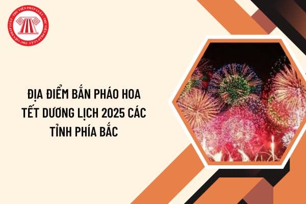 Địa điểm bắn pháo hoa tết dương lịch 2025 các tỉnh phía Bắc? Lịch bắn pháo hoa tết dương lịch 2025 các tỉnh phía Bắc như thế nào?