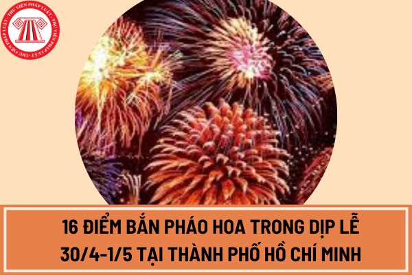 16 Điểm bắn pháo hoa trong dịp lễ 30/4-1/5 tại Thành phố Hồ Chí Minh?