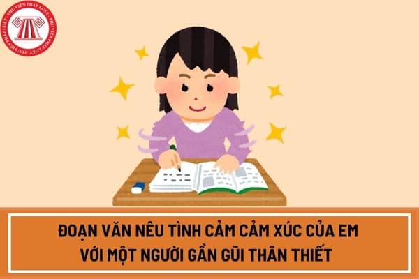 Viết đoạn văn nêu tình cảm cảm xúc của em với một người gần gũi thân thiết