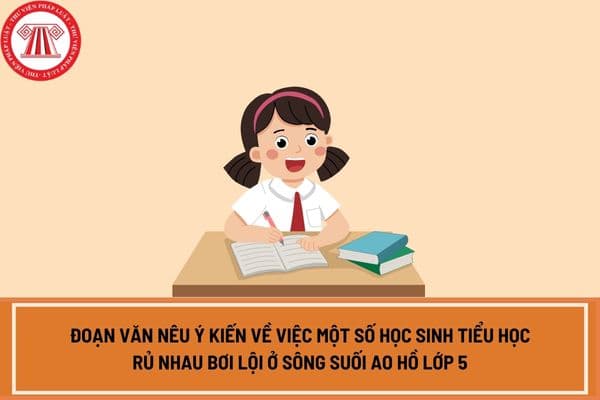 Đoạn văn nêu ý kiến về việc một số học sinh tiểu học rủ nhau bơi lội ở sông suối ao hồ lớp 5? Tuổi của học sinh lớp 5 là bao nhiêu?