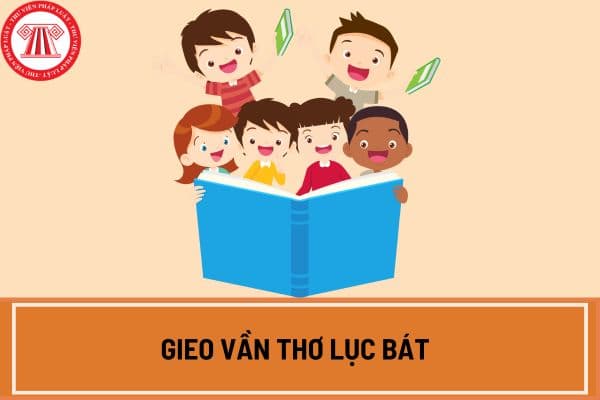 Gieo vần thơ lục chén là gì? Cách gieo vần thơ lục chén như vậy nào? Ví dụ cách gieo vần thơ lục bát?