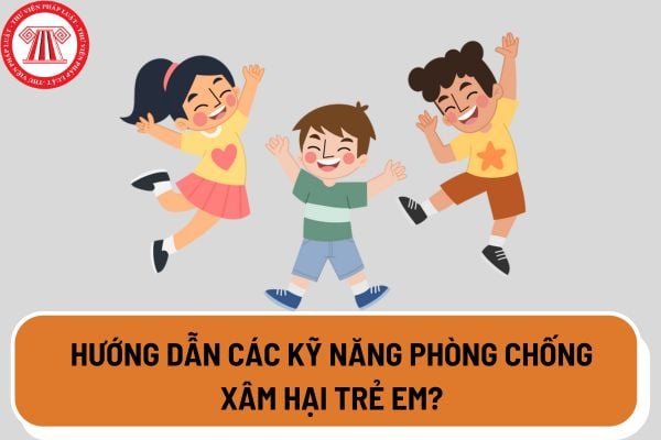 Hướng dẫn các kỹ năng phòng chống xâm hại trẻ em? Hành vi xâm hại trẻ em bao gồm những hành vi nào?