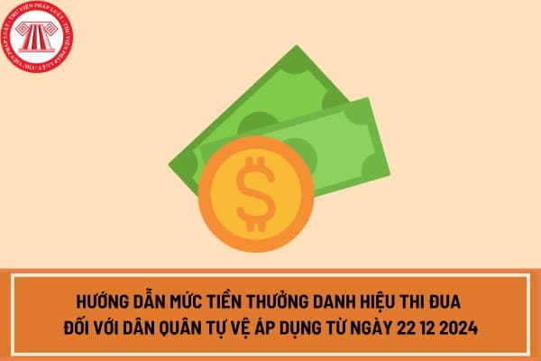 Hướng dẫn mức tiền thưởng danh hiệu thi đua đối với dân quân tự vệ áp dụng từ ngày 22 12 2024 theo Thông tư 93 2024?