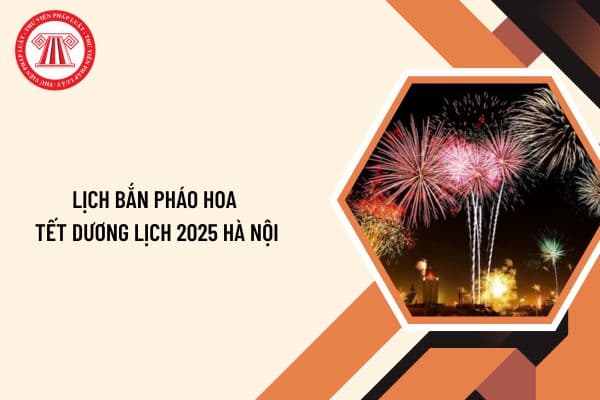 Lịch bắn pháo hoa Tết Dương lịch 2025 Hà Nội? Thời gian bắn pháo hoa Tết Dương lịch 2025 Hà Nội như thế nào?