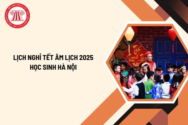 Lịch nghỉ tết Âm lịch 2025 học sinh Hà Nội? Học sinh Hà Nội bắt đầu nghỉ tết Âm lịch 2025 từ ngày mấy?