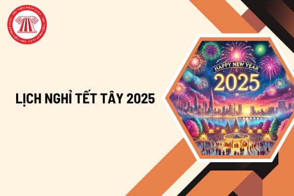 Lịch nghỉ tết Tây 2025? Nghỉ tết Tây 2025 vào ngày nào? Tết Tây 2025 được nghỉ bao nhiêu ngày?