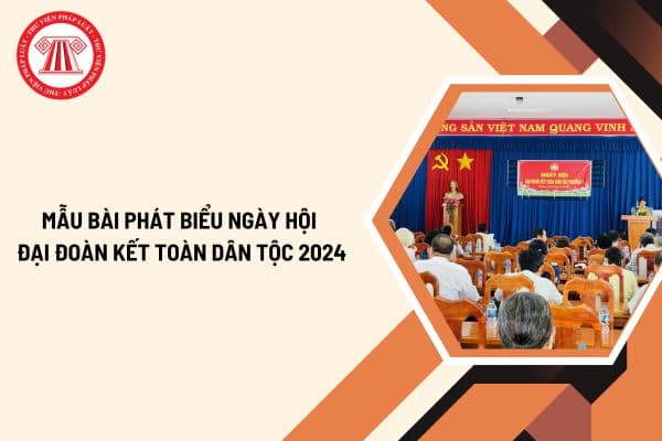 Mẫu phát biểu Ngày hội Đại đoàn kết toàn dân tộc năm 2024 mới nhất? Tải mẫu phát biểu ở đâu?