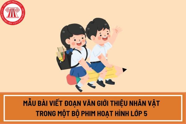 Mẫu bài viết đoạn văn giới thiệu nhân vật trong một bộ phim hoạt hình lớp 5